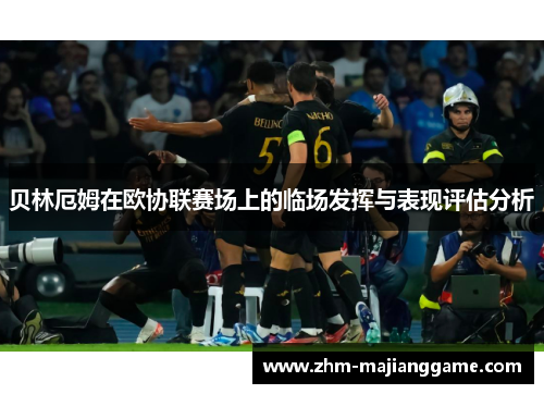 贝林厄姆在欧协联赛场上的临场发挥与表现评估分析