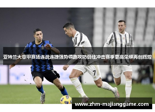 亚特兰大意甲赛场连战连捷强势领跑攻防俱佳冲击赛季更高荣耀再创辉煌